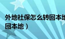 外地社保怎么转回本地社保（外地社保怎么转回本地）