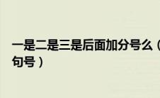 一是二是三是后面加分号么（一是二是三是之间用分号还是句号）