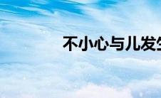 不小心与儿发生性20个案例