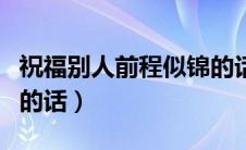 祝福别人前程似锦的话语（祝福别人前程似锦的话）