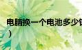 电脑换一个电池多少钱（电脑主板电池多少钱）