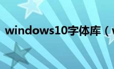 windows10字体库（win10字体库在哪里）