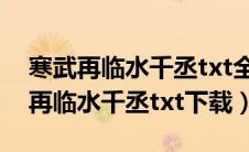 寒武再临水千丞txt全文+番外百度云（寒武再临水千丞txt下载）