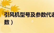 引风机型号及参数代表含义（引风机型号及参数）