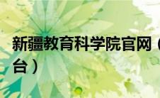 新疆教育科学院官网（新疆教育科学研究院平台）