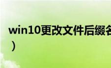 win10更改文件后缀名（win10更改文件后缀）