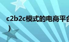 c2b2c模式的电商平台（c2b电商平台有哪些）