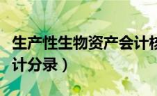 生产性生物资产会计核算（生产性生物资产会计分录）