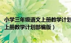 小学三年级语文上册教学计划部编版2023（小学三年级语文上册教学计划部编版）