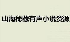 山海秘藏有声小说资源（山海秘藏有声小说）