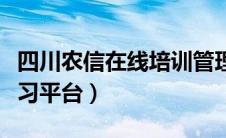 四川农信在线培训管理平台（四川农信在线学习平台）