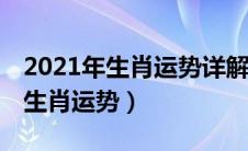 2021年生肖运势详解(最新完整版)（2021年生肖运势）