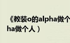 《教装o的alpha做个人》作者（教装o的alpha做个人）