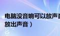 电脑没音响可以放声音吗（电脑没有音响可以放出声音）