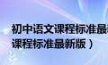 初中语文课程标准最新版2020年（初中语文课程标准最新版）