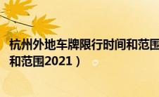 杭州外地车牌限行时间和范围2020（杭州外地车牌限行时间和范围2021）