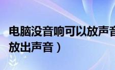 电脑没音响可以放声音吗（电脑没有音响可以放出声音）