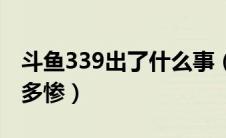 斗鱼339出了什么事（斗鱼339被封后到底有多惨）