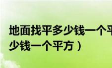 地面找平多少钱一个平方在武汉（地面找平多少钱一个平方）