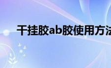 干挂胶ab胶使用方法（ab胶使用方法）