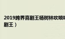 2019跨界喜剧王杨树林吹唢呐这一拜（杨树林吹唢呐跨界喜剧王）