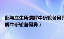 此与庄生所谓解牛斫轮者何异翻译什么意思（此与庄生所谓解牛斫轮者何异）