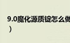 9.0魔化源质锭怎么做（魔兽世界魔化源质锭）