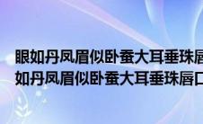 眼如丹凤眉似卧蚕大耳垂珠唇口方正额阔顶平年及三旬（眼如丹凤眉似卧蚕大耳垂珠唇口方正）