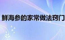 鲜海参的家常做法窍门（鲜海参的家常做法）