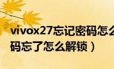 vivox27忘记密码怎么解除（vivox27手机密码忘了怎么解锁）