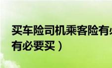 买车险司机乘客险有必要买吗?（司机乘客险有必要买）