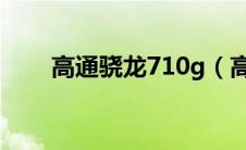 高通骁龙710g（高通骁龙710排名）