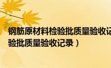 钢筋原材料检验批质量验收记录检验批容量（钢筋原材料检验批质量验收记录）