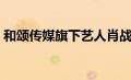 和颂传媒旗下艺人肖战（和颂传媒旗下艺人）