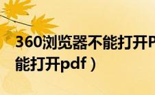 360浏览器不能打开PDF文件（360浏览器不能打开pdf）