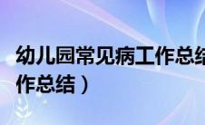 幼儿园常见病工作总结报告（幼儿园常见病工作总结）