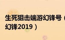 生死狙击端游幻锋号（生死狙击好号和密码有幻锋2019）