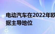 电动汽车在2022年欧洲年度汽车短名单中占据主导地位