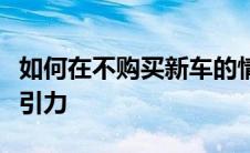 如何在不购买新车的情况下让您的汽车更具吸引力