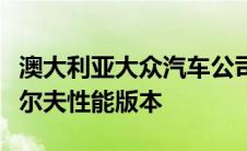 澳大利亚大众汽车公司还委托了几个定制的高尔夫性能版本