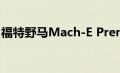 福特野马Mach-E Premium与GT性能版对比