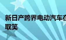 新日产跨界电动汽车在超级工厂电池投资中被取笑