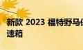 新款 2023 福特野马保留 atmo V8 和手动变速箱