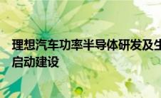 理想汽车功率半导体研发及生产基地在江苏苏州高新区正式启动建设