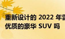 重新设计的 2022 年雷克萨斯 LX 600 是一款优质的豪华 SUV 吗