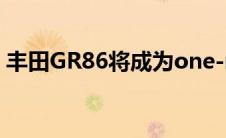 丰田GR86将成为one-make比赛系列的基础