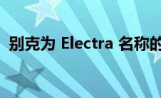 别克为 Electra 名称的几个变体注册了商标