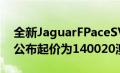 全新JaguarFPaceSVR的澳大利亚价格已经公布起价为140020澳元