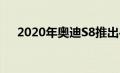 2020年奥迪S8推出426kWbiturboV8