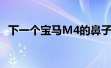 下一个宝马M4的鼻子足够大可以吓到小孩